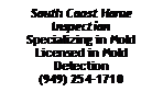 Text Box: South Coast Home InspectionSpecializing in MoldLicensed in Mold Detection(949) 254-1710