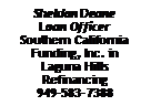 Text Box: Sheldon DeaneLoan Officer
Southern California Funding, Inc. in Laguna Hills Refinancing 949-583-7388