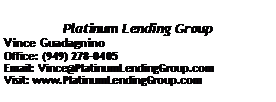 Text Box: Platinum Lending GroupVince GuadagninoOffice: (949) 278-0405 Email: Vince@PlatinumLendingGroup.comVisit: www.PlatinumLendingGroup.com