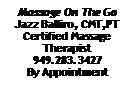 Text Box: Massage On The GoJazz Balliro, CMT,PTCertified Massage Therapist949.283.3427By Appointment